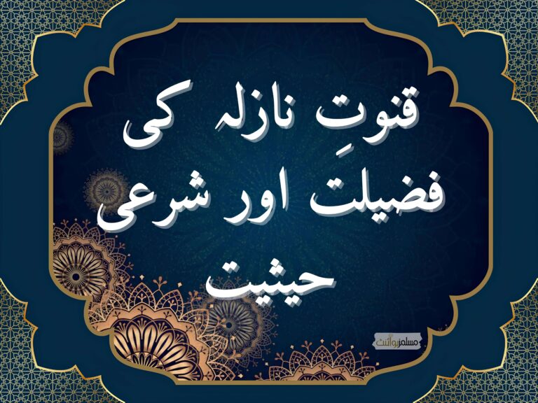 قنوت نازلہ کی فضیلت اور شرعی حیثیت