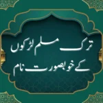 ترک مسلم لڑکوں کے خوبصورت نام اور ان کے معنی